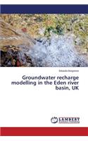 Groundwater recharge modelling in the Eden river basin, UK