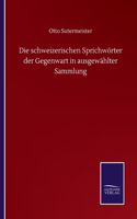 schweizerischen Sprichwörter der Gegenwart in ausgewählter Sammlung