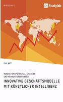 Innovative Geschäftsmodelle mit künstlicher Intelligenz. Innovationspotenzial, Chancen und Herausforderungen