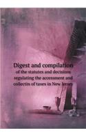 Digest and compilation of the statutes and decisions regulating the accessment and collectin of taxes in New Jersey: (English)
