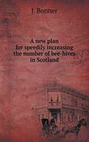 A New Plan for Speedily Increasing the Number of Bee-Hives in Scotland