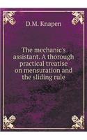 The Mechanic's Assistant. a Thorough Practical Treatise on Mensuration and the Sliding Rule