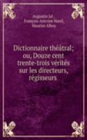 Dictionnaire theatral; ou, Douze cent trente-trois verites sur les directeurs, regisseurs .