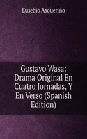 Gustavo Wasa: Drama Original En Cuatro Jornadas, Y En Verso (Spanish Edition)