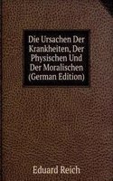 Die Ursachen Der Krankheiten, Der Physischen Und Der Moralischen (German Edition)
