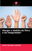 Alargar o âmbito da Ética e da Integridade?