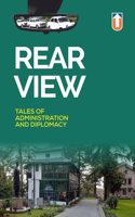 Rear View: Tales of Administration and Diplomacy â€“ Insightful Narratives from 12 Civil Servants and Diplomats | A Must-Read for Policy Enthusiasts, History Buffs, Aspiring and Serving Civil Servants and Diplomats.