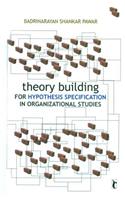 Theory Building for Hypothesis Specification in Organizational Studies