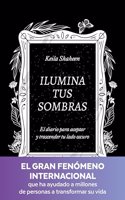 Ilumina tus sombras. El diario para aceptar y trascender tu lado oscuro: El diario para aceptar y trascender tu lado oscuro