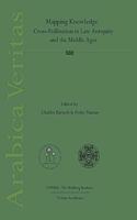 Mapping Knowledge: Cross-Pollination in Late Antiquity and the Middle Ages: (Arabica Veritas, Vol. I) Volume 1