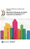 Revues de l'OCDE sur la création locale d'emplois Montréal métropole de talent: Pistes d'action pour améliorer l'emploi, l'innovation et les compétences(French)