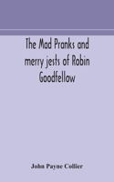 mad pranks and merry jests of Robin Goodfellow