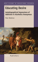 Educating Desire: Autobiographical Impressions of Addiction in Alcoholics Anonymous: Autobiographical Impressions of Addiction in Alcoholics Anonymous