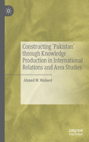 Constructing 'Pakistan' Through Knowledge Production in International Relations and Area Studies