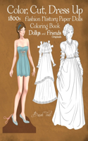 Color, Cut, Dress Up 1800s Fashion History Paper Dolls Coloring Book, Dollys and Friends Originals