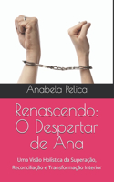Renascendo: O Despertar de Ana: Uma Visão Holística da Superação, Reconciliação e Transformação Interior