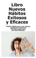 Libro Nuevos Hábitos Exitosos y Eficaces: Cambiar hábitos para crear riqueza, Inteligencia emocional Guía para perder peso