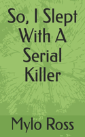 So, I Slept With A Serial Killer
