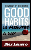 Better Habits in 10 Minutes a Day