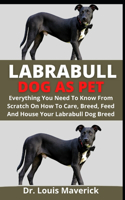 Labrabull Dog As Pet: Everything You Need To Know From Scratch On How To Care, Breed, Feed And House Your Labrabull Dog Breed