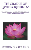 Cradle of Loving-Kindness: Transforming Destructive Emotions into the Path of Bodhi