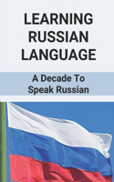 Learning Russian Language: A Decade To Speak Russian: How To Speak Russian Words