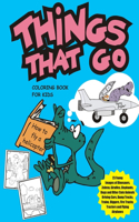 Things That Go Coloring Book for Kids: Funny Animals Driving Cars, Dump Trucks, Diggers, Fire Trucks, Tractors, Trains, Construction Site Vehicles and Flying Airplanes