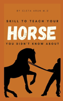 Skill to Teach Your Horse You Didn't Know About: Explore different hidden skills and potentials in your horse