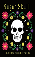 Sugar Skull Coloring Book For Adults: Skull Coloring Pages to Relax and Reduce Stress, Sugar Skull Coloring Book