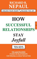 How Successful Relationships Stay Joyfull: Unlock Your Heart: Release the Joy
