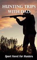 Hunting Trips With Dad: Sport Novel For Hunters: Hunting Adventures