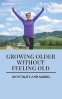 Growing Older Without Feeling Old