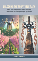 Unlocking the Profitable Path: A Book 2024 for Beginners on Making Money with Camera Drones and Quadcopters Expert Tips Included