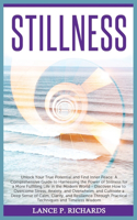 Stillness: Unlock Your True Potential and Find Inner Peace: A Comprehensive Guide to Harnessing the Power of Stillness for a More Fulfilling Life in the Modern