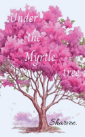 Under the Myrtle tree: A compilation of heart-warming love poems.