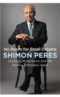No Room for Small Dreams: Courage, Imagination, and the Making of Modern Israel