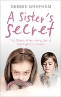 Sister's Secret: Two Sisters. a Harrowing Secret. One Fight for Justice.