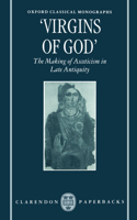 Virgins of God: The Making of Asceticism in Late Antiquity