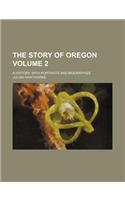 The Story of Oregon; A History, with Portraits and Biographies Volume 2