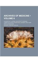 Archives of Medicine (Volume 6); A Bi-Monthly Journal Devoted to Original Communications on Medicine, Surgery, and Their Special Branches