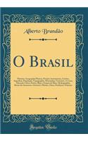 O Brasil: Historia, Geographia Physica, Posiï¿½ï¿½o Astronomica, Limites, Superficie, Populaï¿½ï¿½o, Topographia, Montanhas, Vertentes, a Costa, Direcï¿½ï¿½o Cabos, Portos, Ilhas E Grupos de Ilhas, Hydrographia, Bacias Do Amazonas, Oriental E Plati