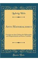 Anti-Materialismus: Vortrï¿½ge Aus Dem Gebiete Der Philosophie Mit Hauptrï¿½cksicht Auf Deren Verï¿½chter (Classic Reprint)