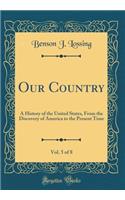 Our Country, Vol. 5 of 8: A History of the United States, from the Discovery of America to the Present Time (Classic Reprint): A History of the United States, from the Discovery of America to the Present Time (Classic Reprint)