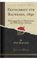 Zeitschrift FÃ¼r Bauwesen, 1890, Vol. 40: Herausgegeben in Ministerium Der Ã?ffentlichen Arbeiten (Classic Reprint)