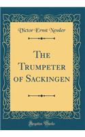 The Trumpeter of Sackingen (Classic Reprint)