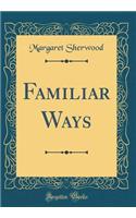 Familiar Ways (Classic Reprint)