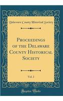 Proceedings of the Delaware County Historical Society, Vol. 2 (Classic Reprint)