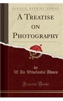 A Treatise on Photography (Classic Reprint)