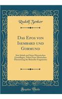 Das Epos von Isembard und Gormund: Sein Inhalt und Seine Historischen Grundlagen, Nebst Einer Metrischen Übersetzung des Brüsseler Fragmentes (Classic Reprint)