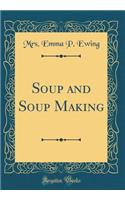 Soup and Soup Making (Classic Reprint)